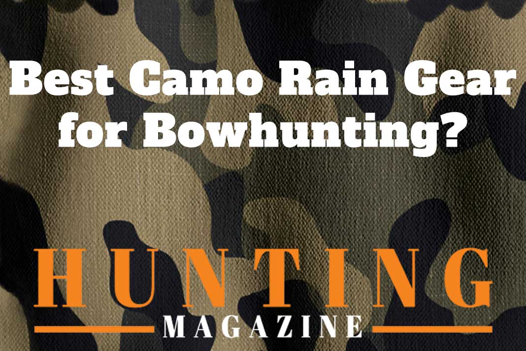 Best Camo Rain Gear for Bowhunting? Hunting Magazine