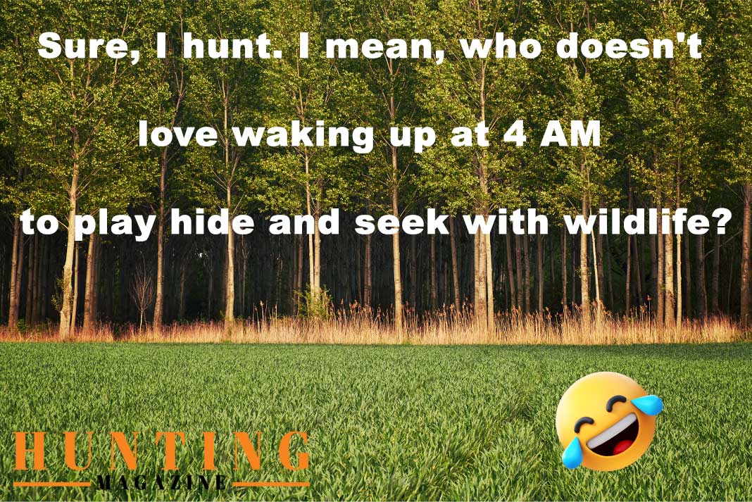 Funny Hunting Meme - Waking up at 4am to Play Hide and Seek with Wildlife - Hunting Magazine